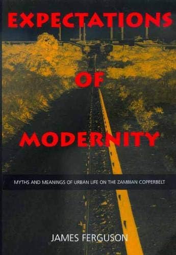 Expectations of Modernity: Myths and Meanings of Urban Life on the Zambian Copperbelt (Perspectives on Southern Africa) (Volume 57)