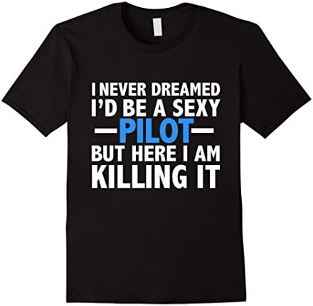 Mens Never Dreamed I'd be a Sexy Pilot Funny T-shirt Flying Gift Large Black