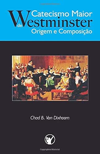 Download Catecismo Maior de Westminster, Origem e Composição PDF