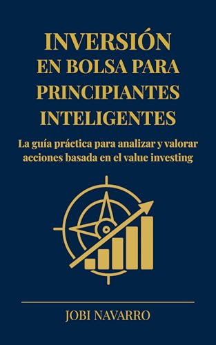 Inversión en bolsa para principiantes inteligentes: La guía práctica para analizar y valorar acciones basada en el value investing (Inversión en bolsa: de cero a superinversor)