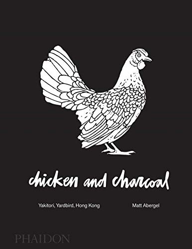 Chicken and Charcoal:Yakitori, Yardbird, Hong Kong - Winner of the 2019 James Beard Foundation Book Award