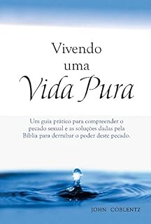 Livro Vivendo uma Vida Pura: Um guia prático para compreender o pecado sexual e as soluções dadas pela Bíblia para derrubar o poder deste pecado.