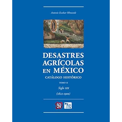 Desastres agrícolas en México. Catálogo histórico, II. Siglo XIX (1822-1900) (Ciencia y Tecnologia)