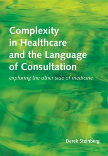 Download Complexity in Healthcare and the Language of Consultation: Exploring the Other Side of Medicine Download Complexity in Healthcare and the Language of Consultation: Exploring the Other Side of Medicine