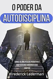 Livro O Poder da Autodisciplina. Torne-se uma Pessoa Produtiva e Bem-Sucedida Mudando Seus Hábitos