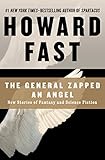 The General Zapped an Angel: New Stories of Fantasy and Science Fiction by Howard Fast