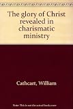 Hardcover The glory of Christ revealed in charismatic ministry Book