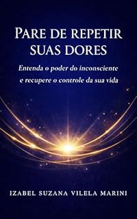 Livro Pare de repetir suas dores: Entenda o poder do inconsciente e recupere o controle de sua vida