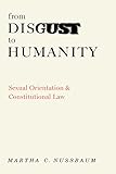 From Disgust to Humanity: Sexual Orientation and Constitutional Law (Inalienable Rights) by Martha C. Nussbaum