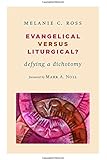 Evangelical versus Liturgical?: Defying a Dichotomy (Calvin Institute of Christian Worship (CICW))