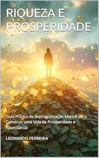 Livro RIQUEZA E PROSPERIDADE : Guia Prático de Reprogramação Mental para Construir uma Vida de Prosperidade e Abundância (Fique rico no mundo digital)