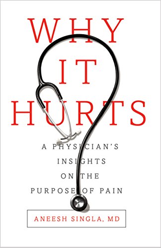 Why It Hurts: A Physician's Insights on The Purpose of Pain by Dr. Aneesh Singla