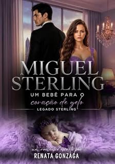 Livro MIGUEL STERLING: Um Bebê Para o Coração de Gelo (LEGADO STERLING livro 3)