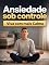 Livro Ansiedade Sob Controle: Técnicas Práticas para Viver com Mais Calma