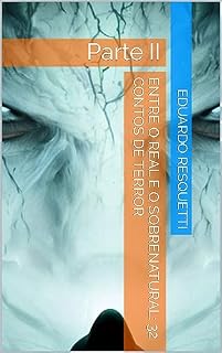 Livro Entre o Real e o Sobrenatural: 32 contos de terror: Parte II