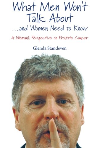 What Men Won't Talk About . . . and Women Need to Know: A Woman's Perspective on Prostate Cancer What Men Won't Talk About . . . and Women Need to Know: A Woman's Perspective on Prostate Cancer