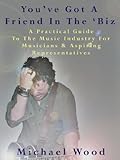 Image de You've Got A Friend In The 'Biz: A Practical Guide To The Music Industry For Musicians & Aspiring Representatives