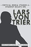 Student Essays on Lars von Trier (Critical Media Studies) by Wake Forest University Students, Mary M. Dalton