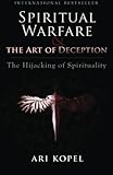 Spiritual Warfare & The Art of Deception: The Hijacking of Spirituality by Ari Kopel