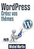 Créez vos thèmes WordPress (French Edition) by 