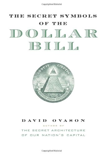 The Secret Symbols of the Dollar Bill - A Closer Look At the Hidden Magic and Meaning of the Money You Use Every Day
