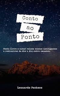 Livro Conto ao Ponto: Neste livro o autor relata contos intrigantes e rotineiros do dia a dia entre emoções