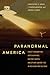 Paranormal America: Ghost Encounters, UFO Sightings, Bigfoot Hunts, and Other Curiosities in Religion and Culture