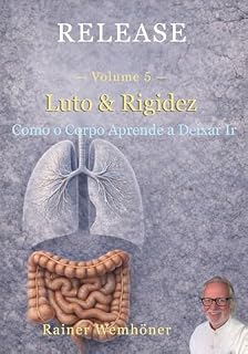 Livro RELEASE – Um sistema de liberdade interior, Volume 5: Luto e obstinação: Um caminho baseado no corpo para clareza interior e flexibilidade emocional – Pulmões e intestino grosso
