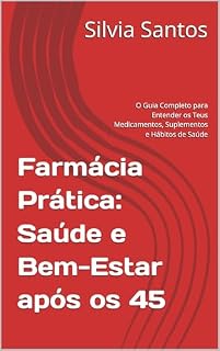 Livro Farmácia Prática: Saúde e Bem-Estar após os 45: O Guia Completo para Entender os Teus Medicamentos, Suplementos e Hábitos de Saúde