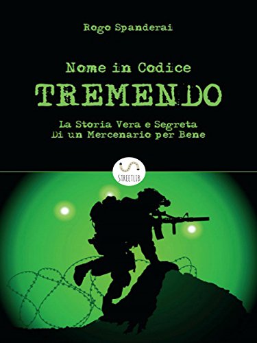 Nome In Codice Tremendo La Storia Vera E Segreta Di Un Mercenario Per Bene Italian Edition - 