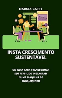 Livro Insta Crescimento Sustentável: Um Guia para Transformar Seu Perfil do Instagram numa Máquina de Engajamento