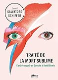 Traité de la mort sublime : L'art de mourir de Socrate à David Bowie by 