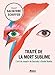 Traité de la mort sublime : L'art de mourir de Socrate à David Bowie by 
