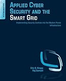 Applied Cyber Security and the Smart Grid: Implementing Security Controls into the Modern Power Infr Applied Cyber Security and the Smart Grid: Implementing Security Controls into the Modern Power Infr