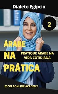 Livro Árabe na Prática 2 (dialeto egípcio): Série de livros que te ensina a língua Árabe do zero até o avançado e profissional. (Livros de Árabe para os Falantes da Língua Portuguesa Livro 7)
