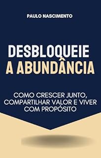 Livro Desbloqueie a Abundância: Como Crescer Junto, Compartilhar Valor e Viver com Propósito (Da Live para o Livro)