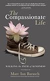 The Compassionate Life: Walking the Path of Kindness by Marc Ian Barasch