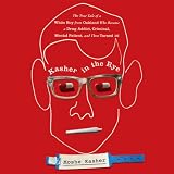 Kasher in the Rye: The True Tale of a White Boy from Oakland Who Became a Drug Addict, Criminal, Men by 