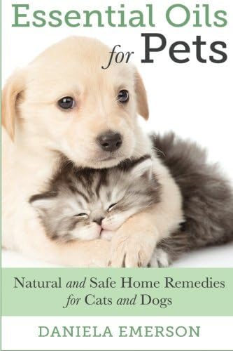 Essential Oils For Pets: Natural & Safe Home Remedies For Cats And Dogs Paperback – March 22, 2015