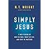 Simply Jesus: A New Vision of Who He Was, What He Did, and Why He Matters