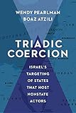 Wendy Pearlman and Boaz Atzili, "Triadic Coercion: Israel’s Targeting of States That Host Nonstate Actors" (Columbia UP, 2018)