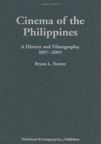 Cinema of the Philippines: A History and Filmography, 1897-2005 by Bryan L. Yeatter