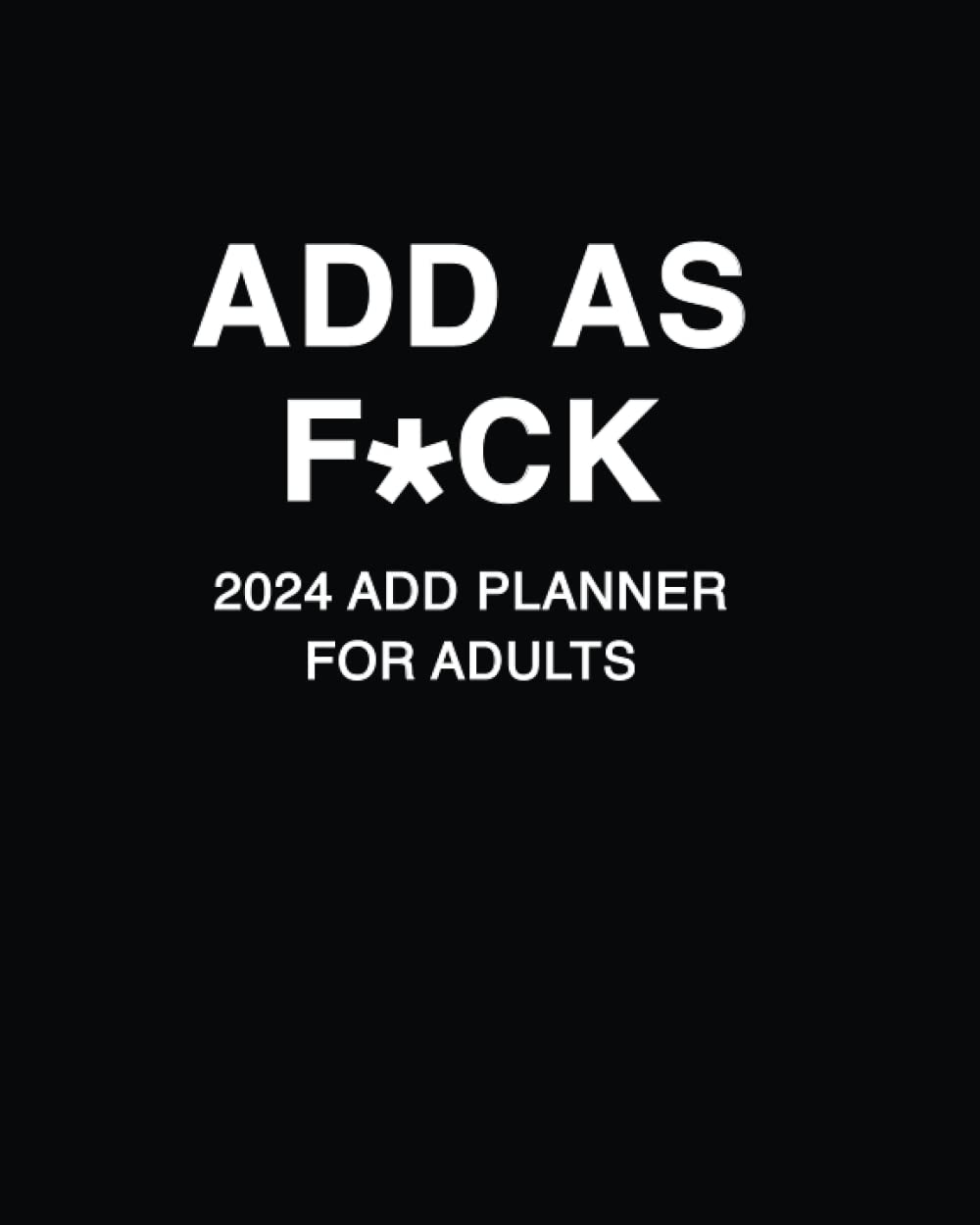 ADD As F*ck: 2024 ADD Planner For Adults