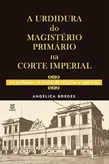 Livro A urdidura no magistério primário na Corte Imperial: um professor na trama de relações e agências