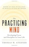 The Practicing Mind: Developing Focus and Discipline in Your Life  Master Any Skill or Challenge by Learning to Love the Process