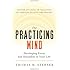 The Practicing Mind: Developing Focus and Discipline in Your Life  Master Any Skill or Challenge by Learning to Love the Process