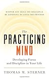 The Practicing Mind: Developing Focus and Discipline in Your Life — Master Any Skill or Challenge by Learning to Love the Process cover