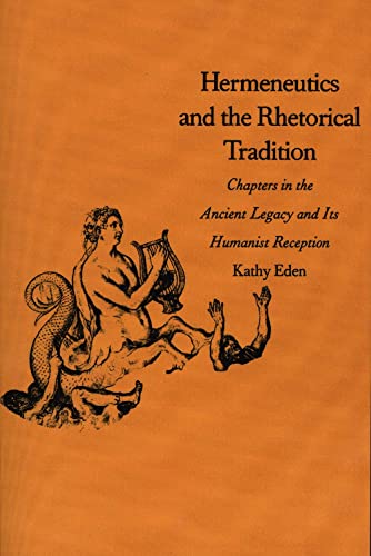 Hermeneutics and the Rhetorical Tradition: Chapters in the Ancient Legacy and Its Humanist Reception (Yale Studies in Hermeneutics)