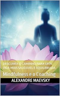 Livro Descubra o caminho para uma vida mais saudável e equilibrada : Meditação Mindfulness e o Coaching para equilíbrio emocional e superação (Uma vida mais saudável com mindfulness)