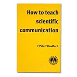 How to Teach Scientific Communication, Woodford, F. Peter, 0914340115